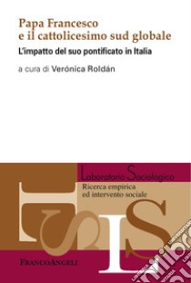 Papa Francesco e il cattolicesimo sud globale. L'impatto del suo pontificato in Italia libro di Roldán V. (cur.)