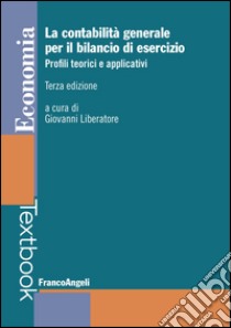 La contabilità generale per il bilancio di esercizio. Profili teorici e applicativi libro di Liberatore G. (cur.)