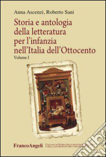 Storia e antologia della letteratura per l'infanzia nell'Italia dell'Ottocento. Vol. 1 libro di Ascenzi Anna; Sani Roberto