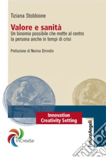 Valore e sanità. Un binomio possibile che mette al centro la persona anche in tempi di crisi libro di Stobbione Tiziana