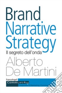 Brand narrative strategy. Il segreto dell'onda libro di De Martini Alberto