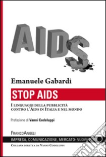 Stop AIDS. I linguaggi della pubblicità contro l'Aids in Italia e nel mondo  libro di Gabardi Emanuele