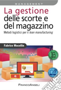 La gestione delle scorte e del magazzino. Metodi logistici per il lean manufacturing libro di Mocellin Fabrice