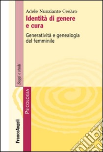 Identità di genere e cura. Generatività e genealogia del femminile  libro di Nunziante Cesaro Adele