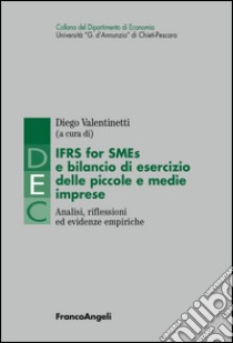 IFRS for SMES e bilancio di esercizio delle piccole e medie imprese. Analisi, riflessioni ed evidenze empiriche  libro di Valentinetti D. (cur.)