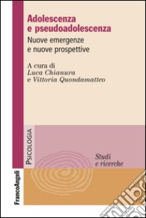 Adolescenza e pseudoadolescenza. Nuove emergenze e nuove prospettive  libro di Quondamatteo V. (cur.); Chianura L. (cur.)