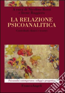 La relazione psicoanalitica. Contributi clinici e teorici libro di Ruggiero I. (cur.); Rossi N. (cur.)