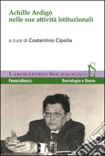 Achille Ardigò nelle sue attività istituzionali libro di Cipolla C. (cur.)