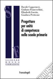 Progettare per unità di competenza nella scuola primaria libro di Capperucci Davide; Franceschini Giuliano; Guerin Elizabeth