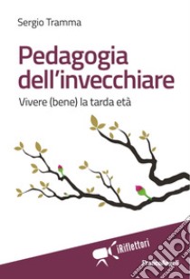 Pedagogia dell'invecchiare. Vivere (bene) la tarda età libro di Tramma Sergio