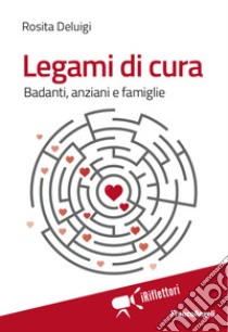 Legami di cura. Badanti, anziani e famiglie libro di Deluigi Rosita