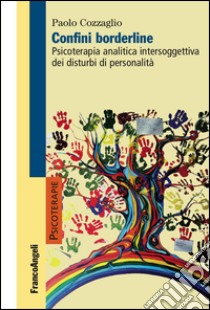 Confini borderline. Psicoterapia analitica intersoggettiva dei disturbi di personalità libro di Cozzaglio Paolo