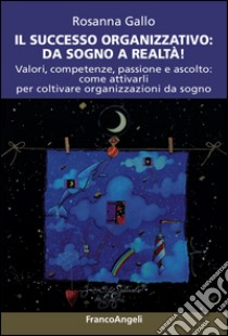 Sogni organizzativi, dal progetto al successo. Testimonianze dai dream manager libro di Gallo Rosanna