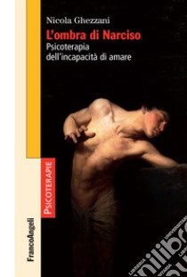 L'ombra di Narciso. Psicoterapia dell'incapacità di amare libro di Ghezzani Nicola