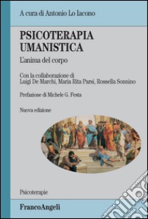 Psicoterapia umanistica. L'anima del corpo libro di De Marchi Luigi; Lo Iacono Antonio; Parsi Maria Rita