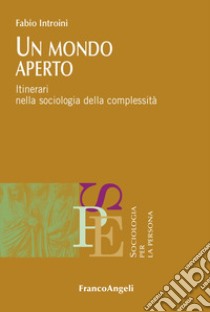 Un mondo aperto. Itinerari nella sociologia della complessità libro di Introini Fabio