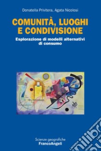 Comunità, luoghi e condivisione. Esplorazione di modelli alternativi di consumo libro di Privitera Donatella S.; Nicolosi Agata