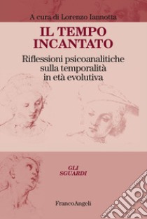 Il tempo incantato. Riflessioni psicoanalitiche sulla temporalità in età evolutiva libro di Iannotta L. (cur.)