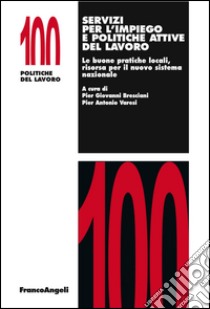 Servizi per l'impiego e politiche attive del lavoro. Le buone pratiche locali, risorsa per il nuovo sistema nazionale libro di Bresciani P. G. (cur.); Varesi P. (cur.)