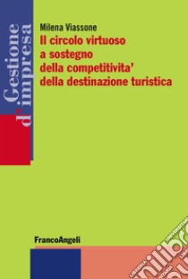 Il circolo virtuoso a sostegno della competitività della destinazione turistica libro di Viassone Milena