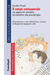 Il corpo consapevole. Un approccio somatico ed evolutivo alla psicoterapia libro di Frank Ruella