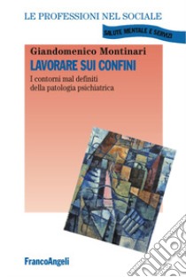 Lavorare sui confini. I contorni mal definiti della patologia psichiatrica libro di Montinari Giandomenico