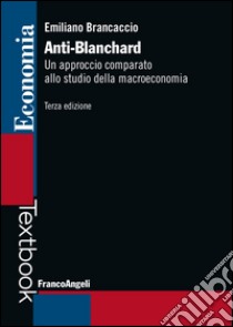 Anti-Blanchard. Un approccio comparato allo studio della macroeconomia libro di Brancaccio Emiliano