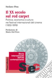 Il XX secolo sul red carpet. Politica, economia e cultura nei festival internazionali del cinema (1932-1976) libro di Pisu Stefano