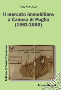 Il mercato immobiliare a Canosa di Puglia (1861-1880) libro di Mascolo Rita