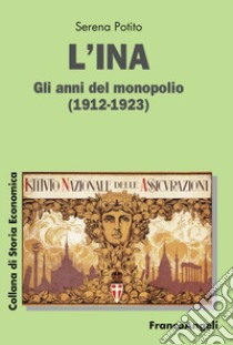 L'INA. Gli anni del monopolio (1912-1923) libro di Potito Serena