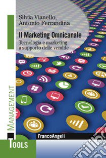 Il marketing omnicanale. Tecnologia e marketing a supporto delle vendite libro di Vianello Silvia; Ferrandina Antonio