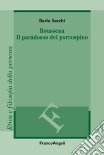 Rousseau. Il paradosso del porcospino libro di Sacchi Dario