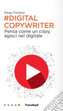 Digital copywriter. Pensa come un copy, agisci nel digitale libro di Fontana Diego