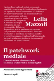 Il patchwork mediale. Comunicazione e informazione fra media tradizionali e media digitali. Nuova ediz. libro di Mazzoli Lella