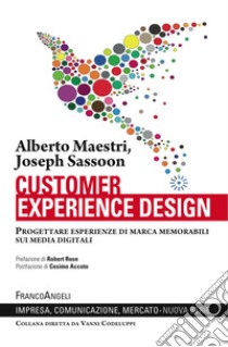 Customer experience design. Progettare esperienze di marca memorabili sui media digitali libro di Maestri Alberto; Sassoon Joseph