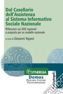 Dal Casellario dell'Assistenza al Sistema Informativo Sociale Nazionale. Riflessioni sui SISS regionali e proposta per un modello nazionale libro di Viganò G. (cur.)