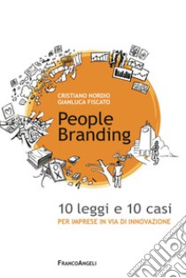 People branding. 10 leggi e 10 casi per imprese in via di innovazione libro di Fiscato Gianluca; Nordio Cristiano