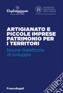 Artigianato e piccole imprese patrimonio per i territori. Nuove traiettorie di sviluppo libro di Università politecnica delle Marche (cur.)