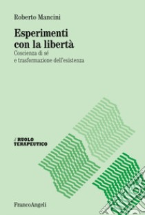 Esperimenti con la libertà. Coscienza di sé e trasformazione dell'esistenza libro di Mancini Roberto