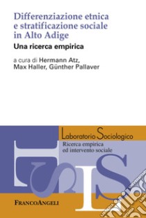 Differenziazione etnica e stratificazione sociale in Alto Adige. Una ricerca empirica libro di Atz H. (cur.); Haller M. (cur.); Pallaver G. (cur.)