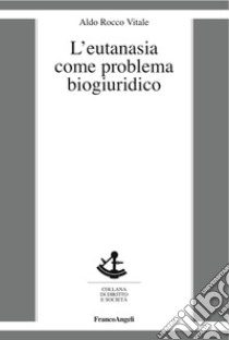 L'eutanasia come problema biogiuridico libro di Vitale Aldo Rocco