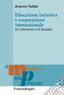 Educazione inclusiva e cooperazione internazionale. Un intervento in El Salvador libro di Taddei Arianna