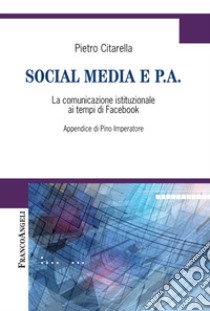 Social media e P.A. La comunicazione istituzionale ai tempi di Facebook libro di Citarella Pietro