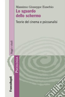 Lo sguardo dello schermo. Teorie del cinema e psicoanalisi libro di Eusebio Massimo Giuseppe