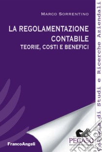 La regolamentazione contabile. Teorie, costi e benefici libro di Sorrentino Marco