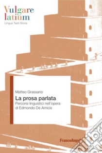 La prosa parlata. Percorsi linguistici nell'opera di Edmondo De Amicis libro di Grassano Matteo