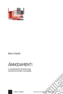 Annodamenti. La specializzazione dei tessuti urbani nel processo formativo e nel progetto libro di Falsetti Marco