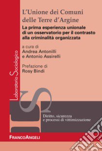 L'unione dei comuni delle Terre d'Argine. La prima esperienza unionale di un osservatorio per il contrasto alla criminalità organizzata libro di Assirelli A. (cur.); Antonelli L. (cur.)