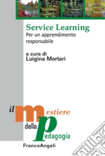 Service learning. Per un apprendimento responsabile libro di Mortari L. (cur.)