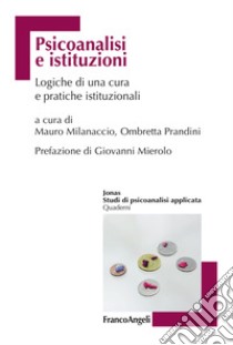 Psicoanalisi e istituzioni. Logiche di cura e pratiche istituzionali libro di Milanaccio M. (cur.); Prandini O. (cur.)